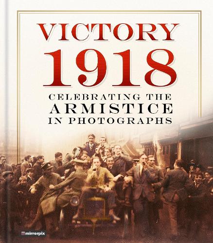 Бумажная книга «Victory 1918: Celebrating the Armistice in Photographs», автор Mirrorpix - фото №1