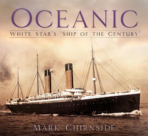 Бумажная книга «Oceanic: White Star's 'Ship of the Century'», автор Марк Чирнсайд - фото №1