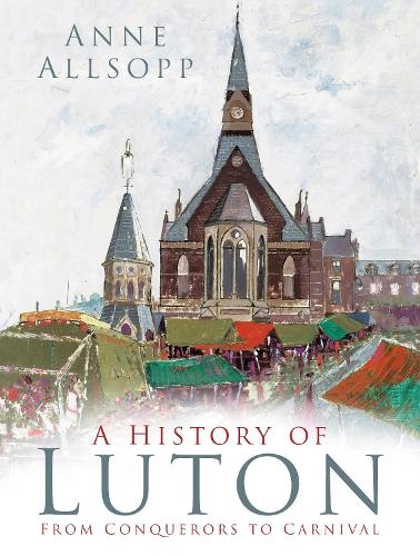 Бумажная книга «A History of Luton: From Conquerors to Carnival», автор Энн Оллсопп - фото №1