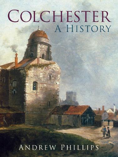 Бумажная книга «Colchester: A History», автор Эндрю Филлипс - фото №1