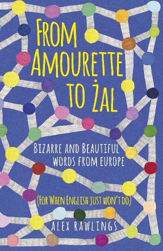 [object Object] «From Amourette to Żal: Bizarre and Beautiful Words from Europe: (For When English Just Won’t Do)», автор Алекс Роулингс - фото №1