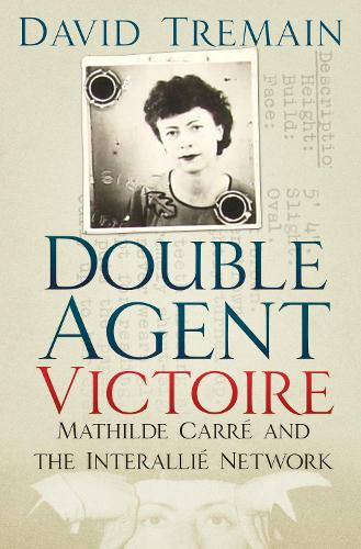 Бумажная книга «Double Agent Victoire: Mathilde Carré and the Interallié Network», автор Дэвид Тремейн - фото №1