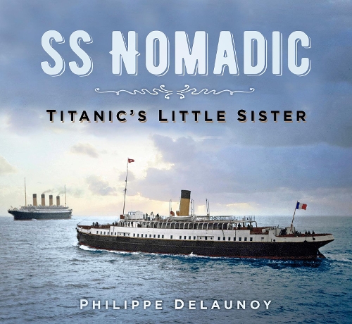 Бумажная книга «SS Nomadic: Titanic's Little Sister», автор Филипп Делонуа - фото №1