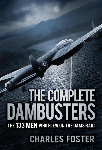 Бумажная книга «The Complete Dambusters: The 133 Men Who Flew on the Dams Raid», автор Чарльз Фостер - фото №1