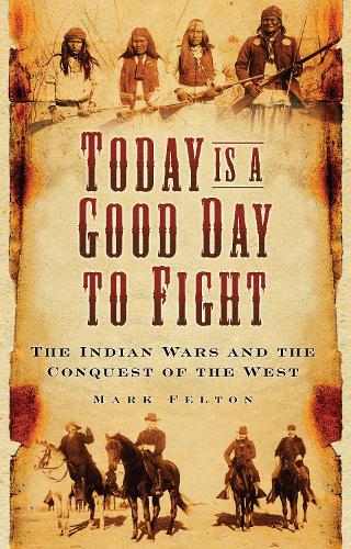 Бумажная книга «Today is a Good Day to Fight: The Indian Wars and the Conquest of the West», автор Марк Фелтон - фото №1