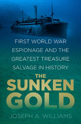 Бумажная книга «The Sunken Gold: First World War Espionage and the Greatest Treasure Salvage in History», автор Джозеф А. Уильямс - фото №1