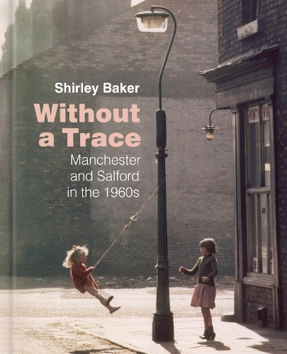 Паперова книга «Without a Trace: Manchester and Salford in the 1960s», автор Ширлі Бейкер - фото №1