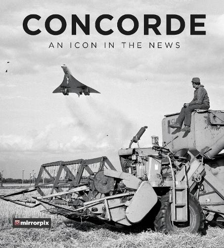Паперова книга «Concorde: An Icon in the News», автор Mirrorpix - фото №1