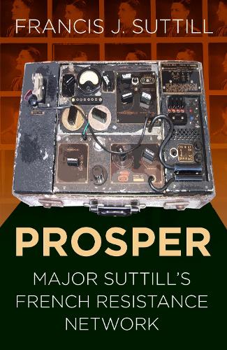 Паперова книга «PROSPER: Major Suttill's French Resistance Network», автор Френсіс Дж. Саттілл - фото №1