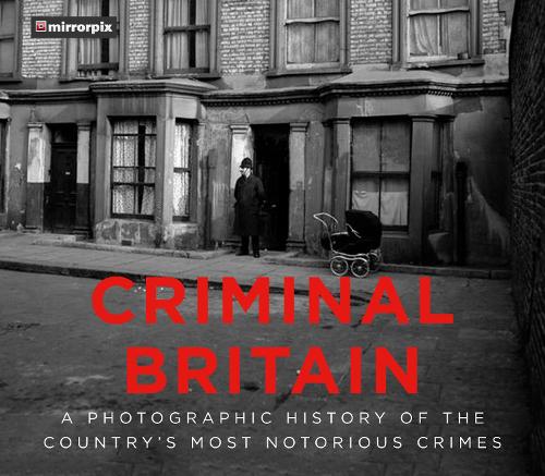 Бумажная книга «Criminal Britain: A Photographic History of the Country's Most Notorious Crimes», автор Mirrorpix - фото №1