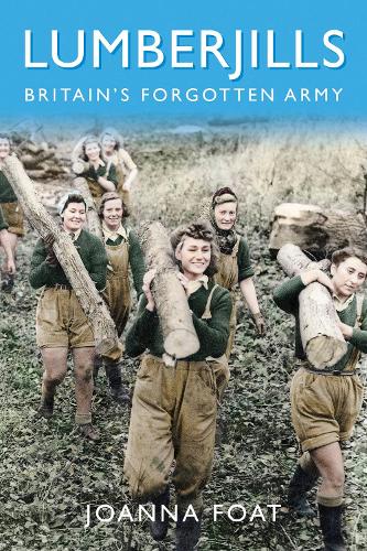 [object Object] «Lumberjills: Britain's Forgotten Army», автор Джоанна Фоат - фото №1