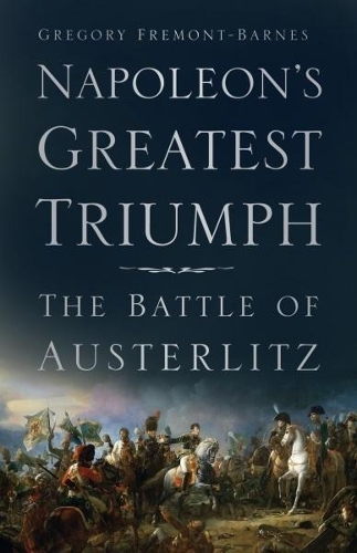 Бумажная книга «Napoleon's Greatest Triumph: The Battle of Austerlitz», автор Грегори Фремонт-Барнс - фото №1