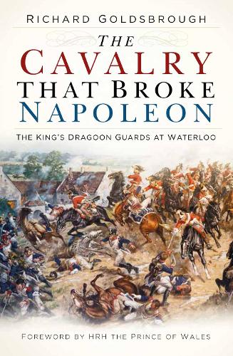 Паперова книга «The Cavalry that Broke Napoleon: The King’s Dragoon Guards at Waterloo», автор Річард Голдсбро - фото №1