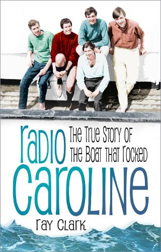 Бумажная книга «Radio Caroline: The True Story of the Boat that Rocked», автор Рэй Кларк - фото №1