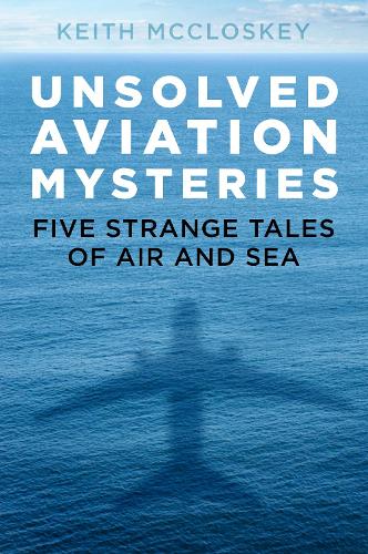 Бумажная книга «Unsolved Aviation Mysteries: Five Strange Tales of Air and Sea», автор Кит Макклоски - фото №1
