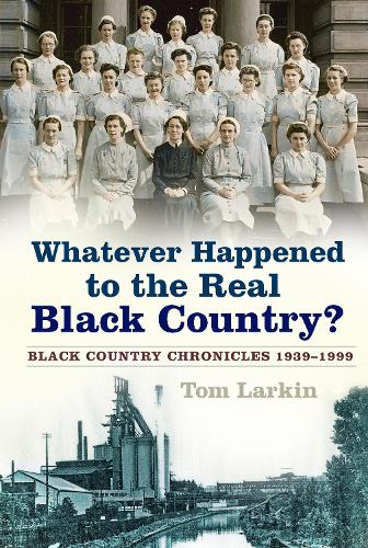 Бумажная книга «Whatever Happened to the Real Black Country?: Black Country Chronicles 1939-1999», автор Том Ларкин - фото №1