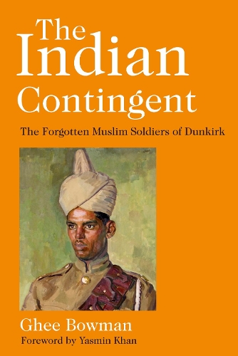 Бумажная книга «The Indian Contingent: The Forgotten Muslim Soldiers of Dunkirk», автор Гхи Боуман - фото №1