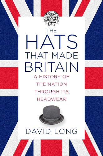 Бумажная книга «The Hats that Made Britain: A History of the Nation Through its Headwear», автор Дэвид Лонг - фото №1