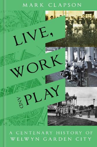 Бумажная книга «Live, Work and Play: A Centenary History of Welwyn Garden City», автор Марк Клэпсон - фото №1