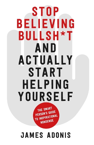 Бумажная книга «Stop Believing Bullshit and Actually Start Helping Yourself: A Smart Person’s Guide to Inspirational Nonsense», автор Джеймс Адонис - фото №1