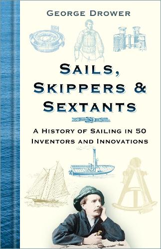 Бумажная книга «Sails, Skippers and Sextants: A History of Sailing in 50 Inventors and Innovations», автор Джордж Дроуэр - фото №1