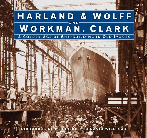 Бумажная книга «Harland & Wolff and Workman Clark: A Golden Age of Shipbuilding in Old Images», авторов Дэвид Л. Уильямс, Ричард П. де Кербрех - фото №1