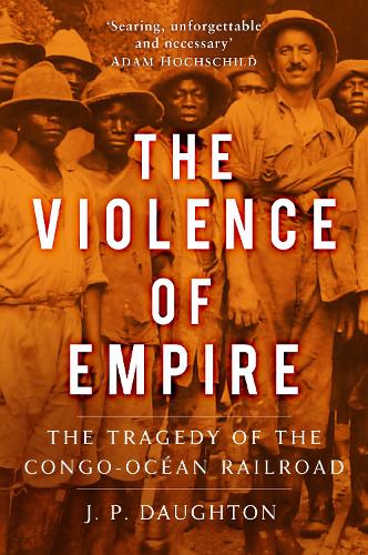 Бумажная книга «The Violence of Empire: The Tragedy of the Congo-Océan Railroad», автор Дж. П. Дотон - фото №1