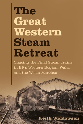 Бумажная книга «The Great Western Steam Retreat: Chasing the Final Steam Trains in BR’s Western Region, Wales and the Welsh Marches», автор Кит Уиддоусон - фото №1