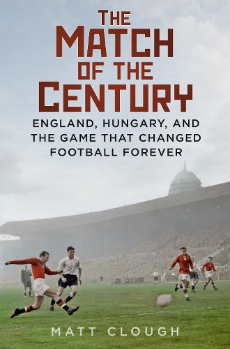 Бумажная книга «The Match of the Century: England, Hungary, and the Game that Changed Football Forever», автор Мэтт Клаф - фото №1