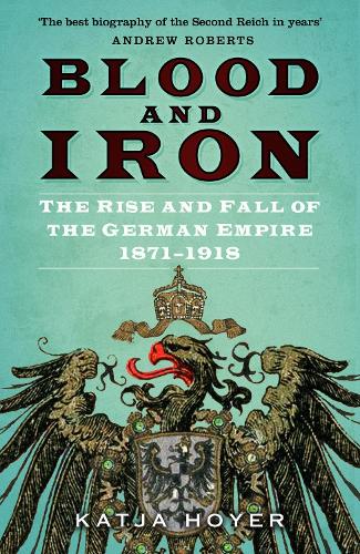 Бумажная книга «Blood and Iron: The Rise and Fall of the German Empire 1871–1918», автор Катя Хойер - фото №1