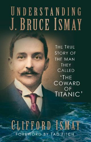 Бумажная книга «Understanding J. Bruce Ismay: The True Story of the Man They Called 'The Coward of Titanic'», автор Клиффорд Исмей - фото №1
