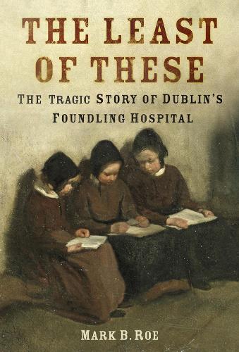 Бумажная книга «The Least of These: The Tragic Story of Dublin's Foundling Hospital», автор Марк Ро - фото №1