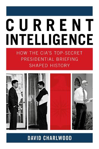 Бумажная книга «Current Intelligence: How the CIA's Top-Secret Presidential Briefing Shaped History», автор Дэвид Чарлвуд - фото №1