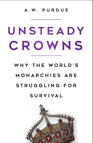 Паперова книга «Unsteady Crowns: Why the World’s Monarchies are Struggling for Survival», автор А.В. Пердью - фото №1