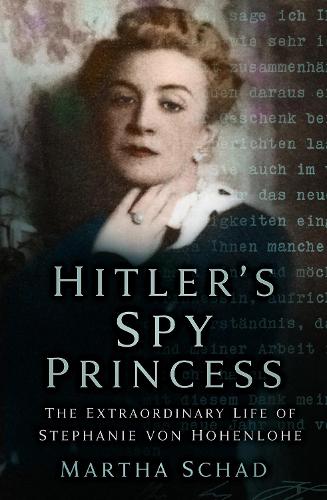 Бумажная книга «Hitler's Spy Princess: The Extraordinary Life of Stephanie von Hohenlohe», автор Марта Шад - фото №1