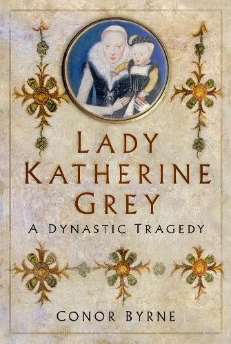 Бумажная книга «Lady Katherine Grey: A Dynastic Tragedy», автор Конор Бирн - фото №1
