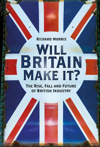 Паперова книга «Will Britain Make it?: The Rise, Fall and Future of British Industry», автор Річард Морріс - фото №1
