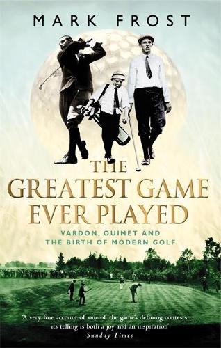 Бумажная книга «The Greatest Game Ever Played: Vardon, Ouimet and the birth of modern golf», автор Марк Фрост - фото №1