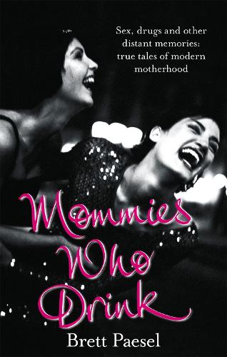 Бумажная книга «Mommies Who Drink: Sex, Drugs and Other Distant Memories of an Ordinary Mom», автор Бретт Пэзел - фото №1