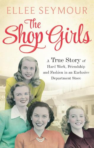 Паперова книга «The Shop Girls: A True Story of Hard Work, Friendship and Fashion in an Exclusive 1950s Department Store», автор Еллі Сеймур - фото №1