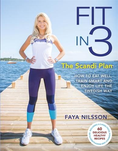 Бумажная книга «Fit in 3: The Scandi Plan: How to Eat Well, Train Smart and Enjoy Life The Swedish Way», автор Фая Нильссон - фото №1