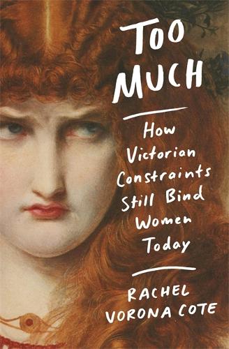 Паперова книга «Too Much: How Victorian Constraints Still Bind Women Today», автор Рейчел Ворона Коте - фото №1