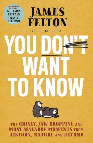 Паперова книга «You Don't Want to Know: The grisly, jaw-dropping and most macabre moments from history, nature and beyond», автор Джеймс Фелтон - фото №1