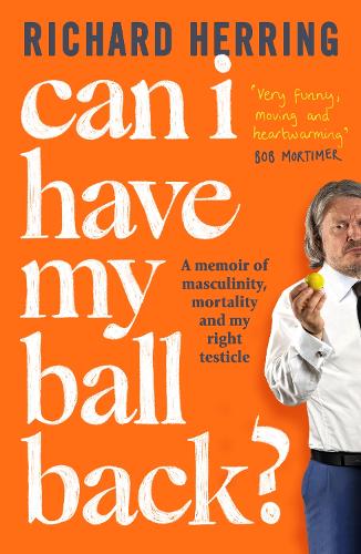 Бумажная книга «Can I Have My Ball Back?: A memoir of masculinity, mortality and my right testicle from the British comedian», автор Ричард Херринг - фото №1
