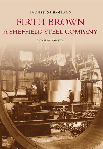 Бумажная книга «Firth Brown: A Sheffield Steel Company», автор Кэтрин Гамильтон - фото №1