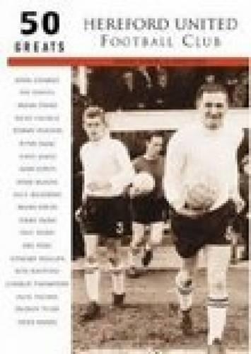 Паперова книга «Hereford United Football Club: 50 Greats», авторів Девід Едж, Деніз Пауелл - фото №1