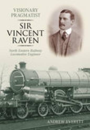 Бумажная книга «Visionary Pragmatist: Sir Vincent Raven: North Eastern Railway Locomotive Engineer», автор Эндрю Эверетт - фото №1
