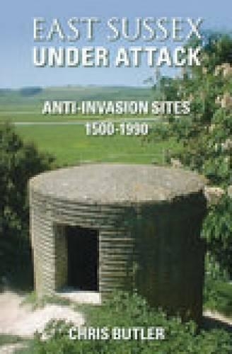 Паперова книга «East Sussex Under Attack: Anti-Invasion Sites 1500-1990», автор Кріс Батлер - фото №1