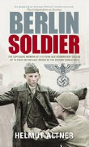 Паперова книга «Berlin Soldier: The Explosive Memoir of a 12 Year-old German Boy Called Up to Fight in the Last Weeks of the Second World War», автор Хельмут Альтнер - фото №1