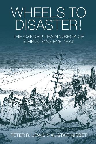 Бумажная книга «Wheels to Disaster!: The Oxford Train Wreck of Christmas Eve 1874», авторов Алистер Нисбет, Питер Р. Льюис - фото №1